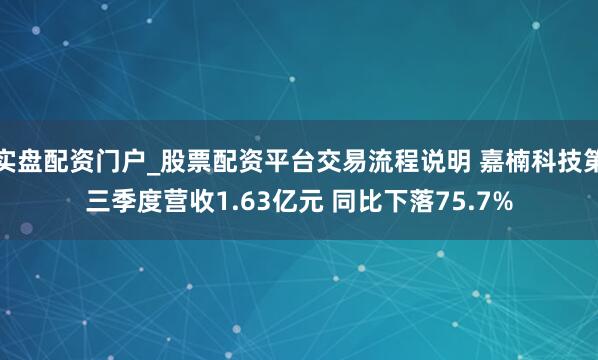 实盘配资门户_股票配资平台交易流程说明 嘉楠科技第三季度营收1.63亿元 同比下落75.7%