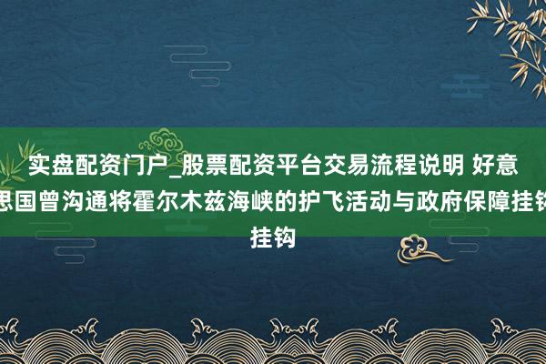 实盘配资门户_股票配资平台交易流程说明 好意思国曾沟通将霍尔木兹海峡的护飞活动与政府保障挂钩